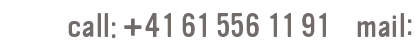 call/telefon: +41 61 556 11 91 mail: